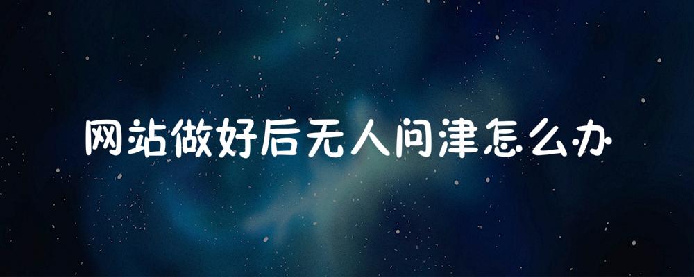 網(wǎng)站做好后無人問津怎么辦