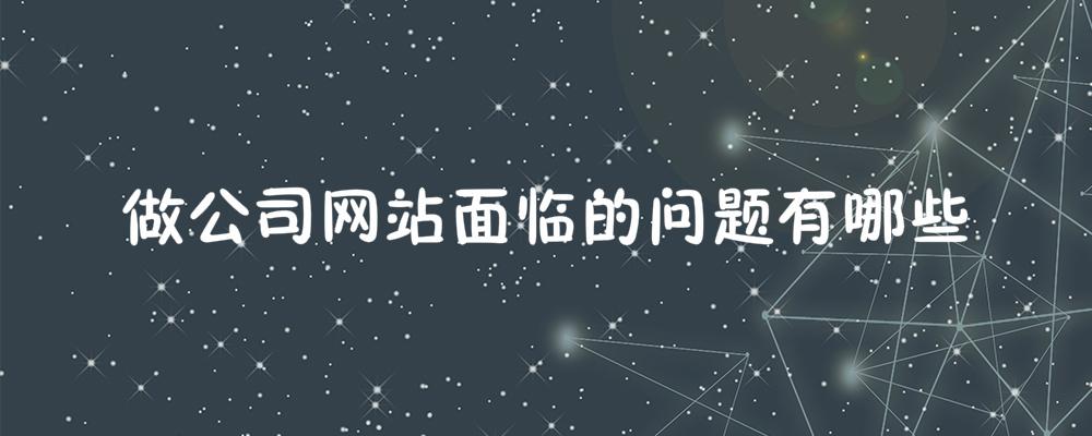 做公司網(wǎng)站面臨的問(wèn)題有哪些