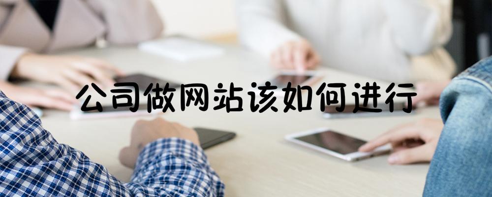公司做網(wǎng)站該如何進(jìn)行