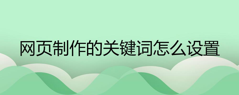 網(wǎng)頁(yè)制作的關(guān)鍵詞怎么設(shè)置