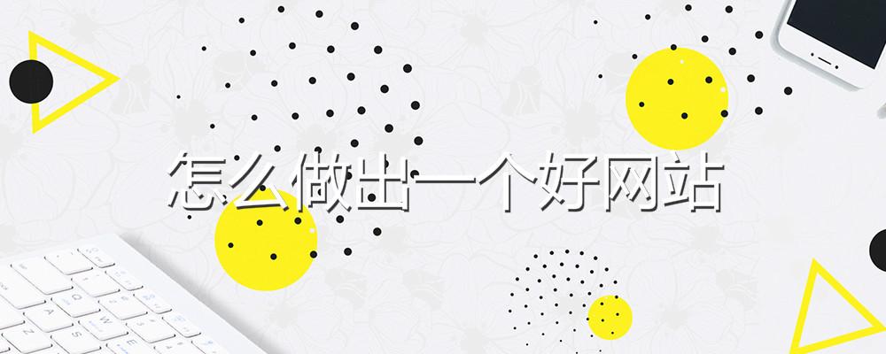 怎么做出一個(gè)好網(wǎng)站